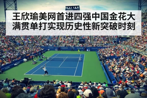 王欣瑜美网首进四强中国金花大满贯单打实现历史性新突破时刻